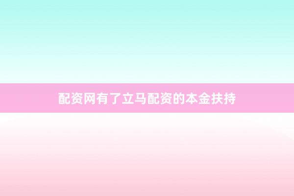 配资网有了立马配资的本金扶持