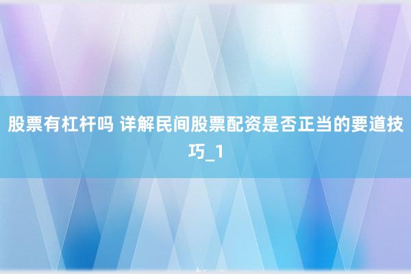 股票有杠杆吗 详解民间股票配资是否正当的要道技巧_1